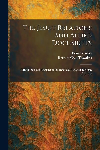 The Jesuit Relations and Allied Documents