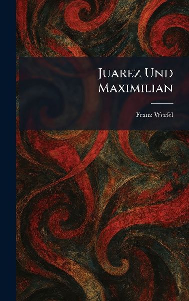 Juarez Und Maximilian