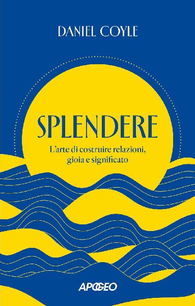 Splendere. L'arte di costruire relazioni, gioia e signifi...