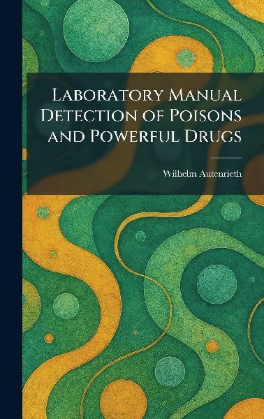 Laboratory Manual Detection of Poisons and Powerful Drugs