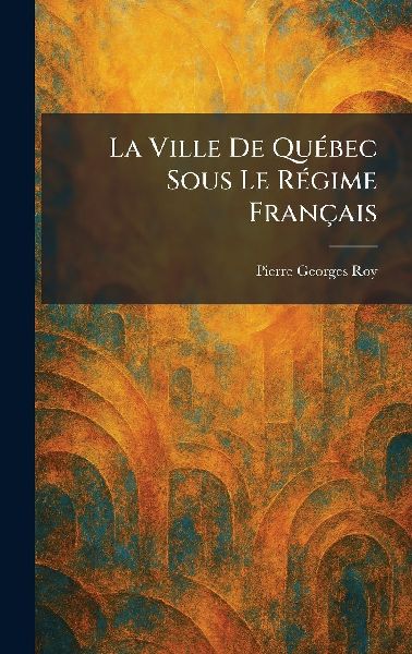 La Ville De QuÃ(c)bec Sous Le RÃ(c)gime Français