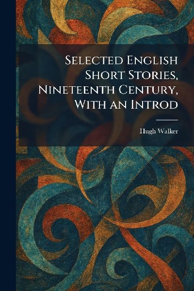 Selected English Short Stories, Nineteenth Century, With an In...