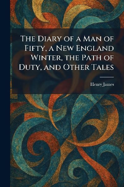 The Diary of a Man of Fifty, a New England Winter, the Path of...