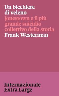Un bicchiere di veleno. Jonestown e il più grande suicidio co...