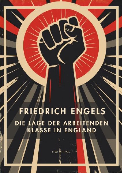 Friedrich Engels: Die Lage der arbeitenden Klasse in England. ...