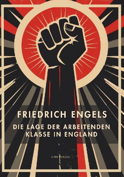 Friedrich Engels: Die Lage der arbeitenden Klasse in England. ...