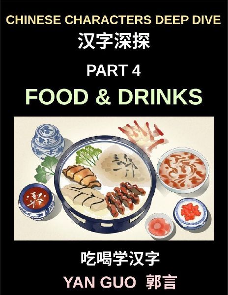 Chinese Characters Deep Dive (Part 4)- Mastering Food & Drinks Vocabulary, Words, Phrases, and Sentences for Learning Mandarin, Reading Menus, and Cooking Authentic Chinese Cuisine