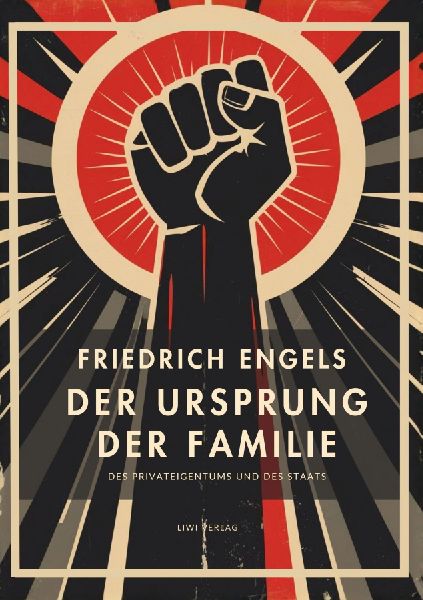 Friedrich Engels: Der Ursprung der Familie, des Privateigentum...