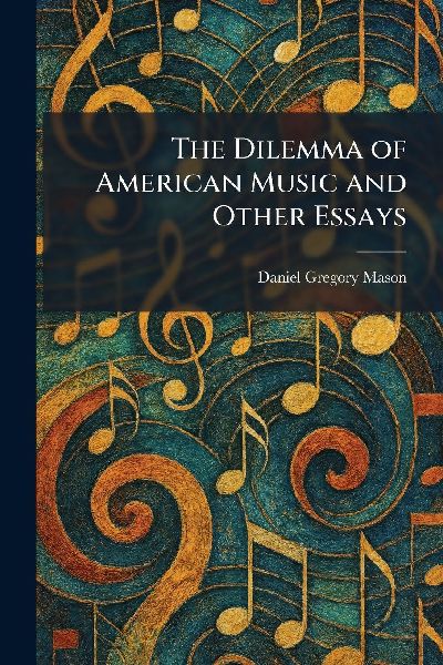 The Dilemma of American Music and Other Essays