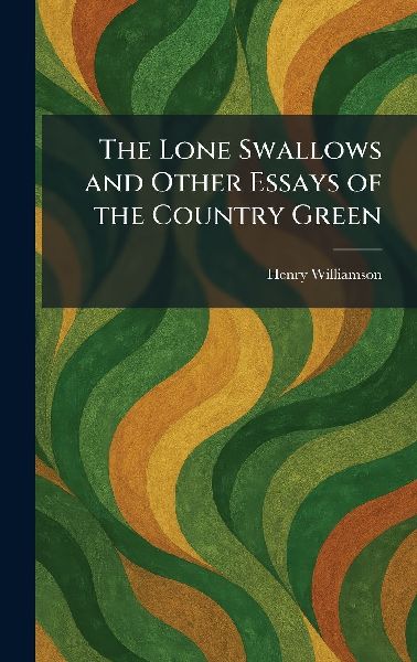 The Lone Swallows and Other Essays of the Country Green