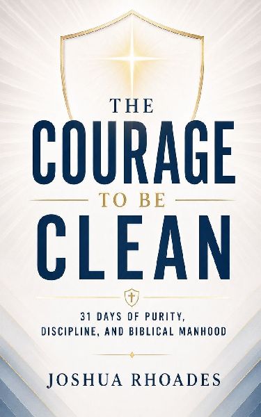 The Courage to Be Clean - 31 Days of Purity, Discipline, and B...