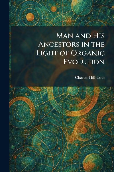 Man and His Ancestors in the Light of Organic Evolution