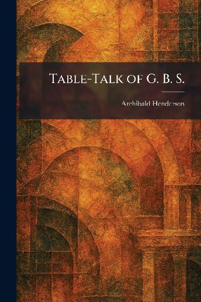 Table-Talk of G. B. S.