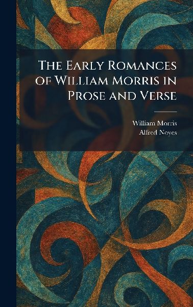 The Early Romances of William Morris in Prose and Verse