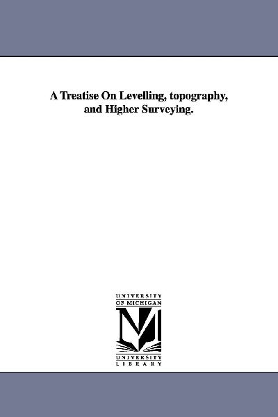 A Treatise On Levelling, topography, and Higher Surveying.
