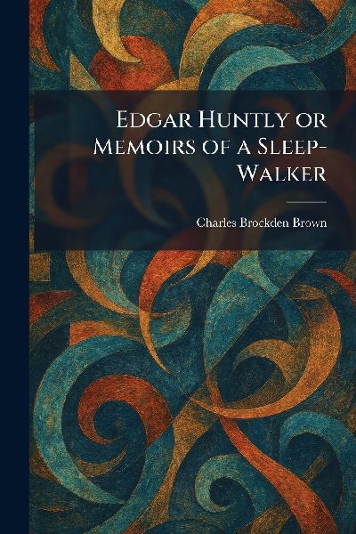 Edgar Huntly or Memoirs of a Sleep-Walker