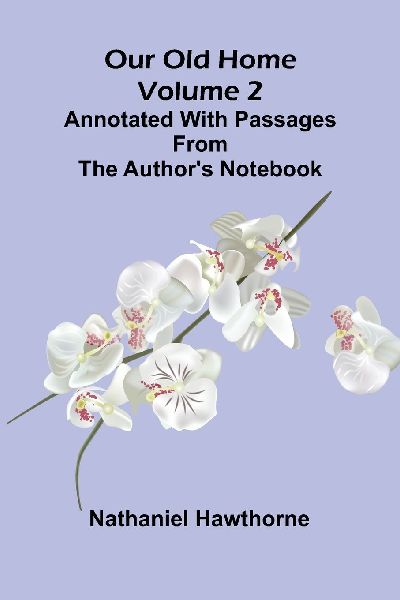 Our Old Home (Volume 2); Annotated with Passages from the Auth...