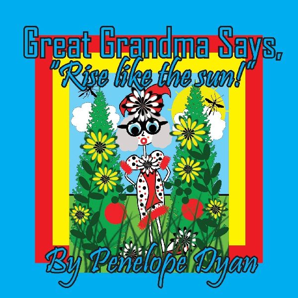 Great Grandma Says, "Rise like the sun!"