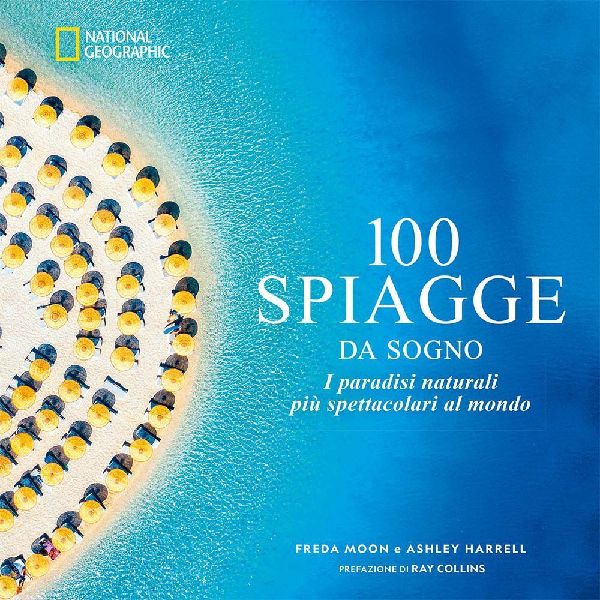 100 spiagge da sogno. I paradisi naturali più spettacolari al...