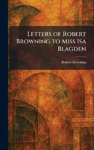 Letters of Robert Browning to Miss Isa Blagden