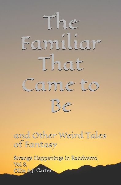 The Familiar That Came to Be and Other Weird Tales of Fantasy