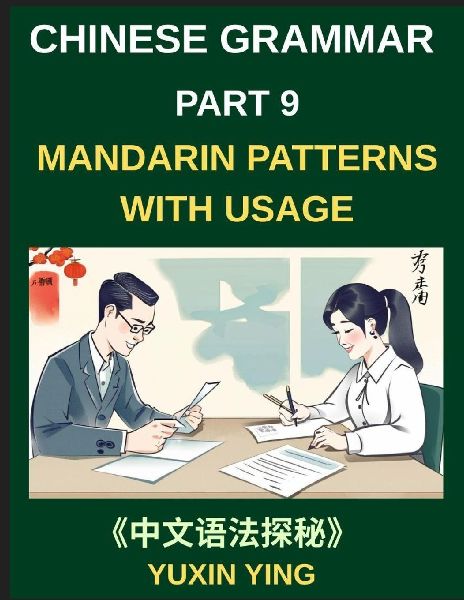 Chinese Grammar Mastery Course (Part 9)- Step-by-Step Mandarin Patterns with Usage, Example Words, Sentences, Essays, and Cultural Context, HSK All Levels