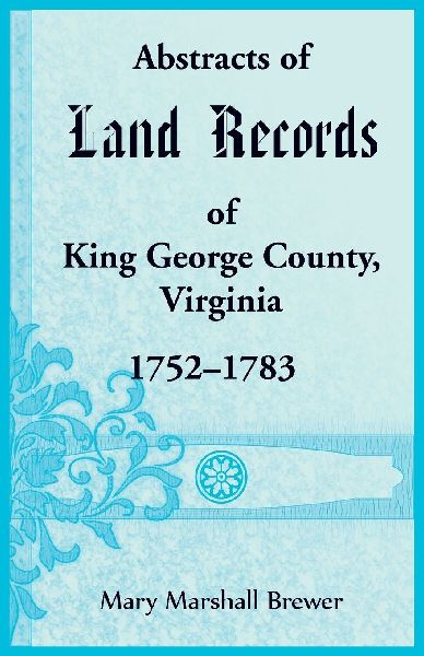 Abstracts of Land Records of King George County, Virginia, 175...