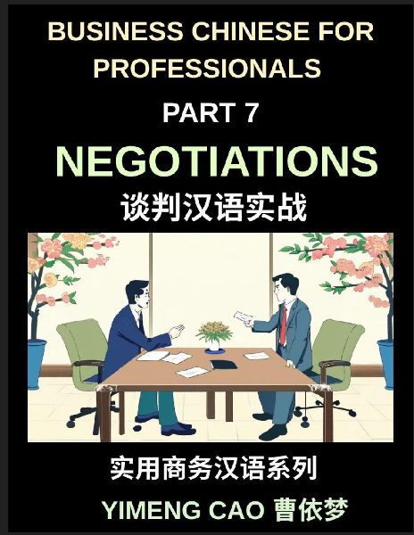 Business Chinese for Professionals (Part 7)- Negotiations, Succeed with Confidence in Real China, Sign Deals, Complete Communication & Vocabulary Guide