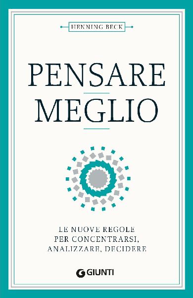 Pensare meglio. Le nuove regole per concentrarsi, analizzare, ...