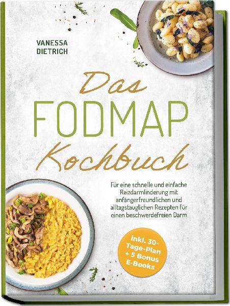 Das FODMAP Kochbuch: Für eine schnelle und einfache Reizdarmlinderung mit anfängerfreundlichen und alltagstauglichen Rezepten für einen beschwerdefreien Darm - inkl. 30-Tage-Plan + 5 Bonus E-Books