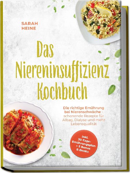 Das Niereninsuffizienz Kochbuch: Die richtige Ernährung bei Nierenschwäche - schonende Rezepte für Alltag, Dialyse und mehr Lebensqualität - inkl. 30-Tage-Ernährungsplan + 5 Bonus E-Books