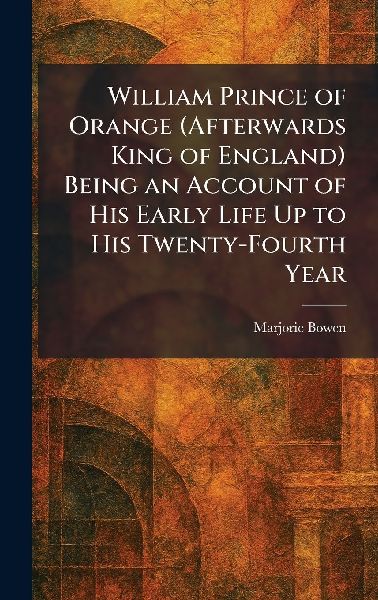 William Prince of Orange (Afterwards King of England) Being an...