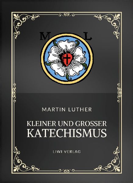 Martin Luther: Kleiner und Großer Katechismus. Neuausgabe