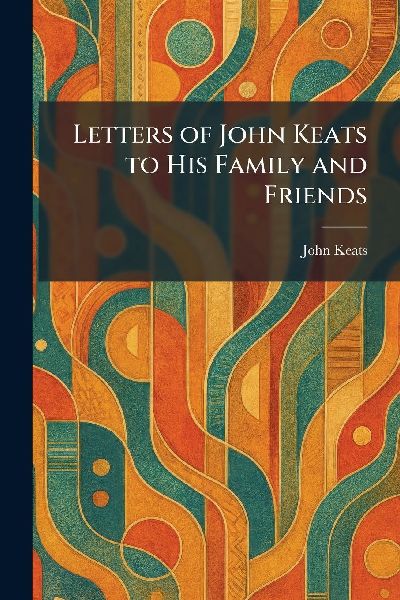 Letters of John Keats to His Family and Friends