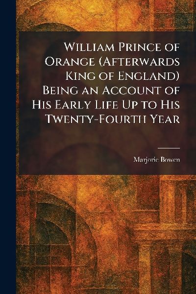 William Prince of Orange (Afterwards King of England) Being an...