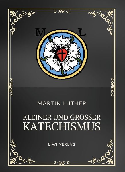 Martin Luther: Kleiner und Großer Katechismus. Neuausgabe