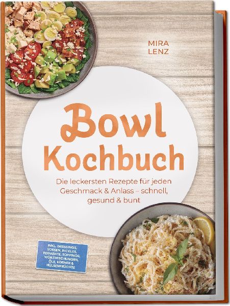 Bowl Kochbuch: Wow so lecker! Die leckersten Rezepte für jede...