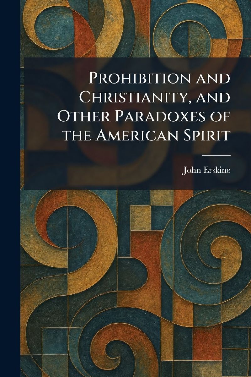 Prohibition and Christianity, and Other Paradoxes of the Ameri...