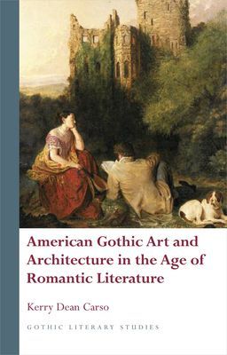 American Gothic Art and Architecture in the Age of Romantic Li...