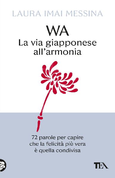 WA, la via giapponese all'armonia. 72 parole per capire c...