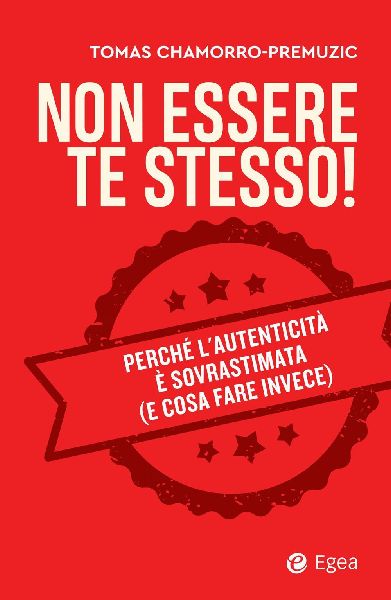 Non essere te stesso! Perché l'autenticità è sovrastim...