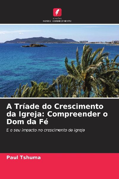 A Tríade do Crescimento da Igreja: Compreender o Dom da Fé