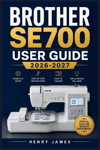 BROTHER SE700 USER GUIDE 2026-2027