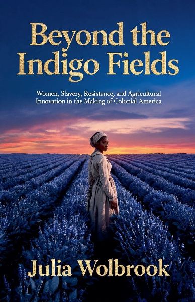 Beyond the Indigo Fields Women, Slavery, Resistance, and Agric...