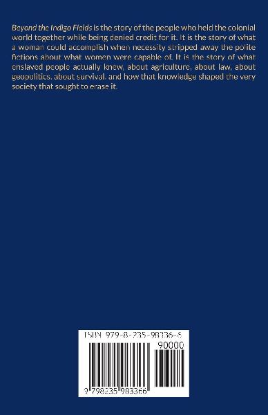 Beyond the Indigo Fields Women, Slavery, Resistance, and Agricultural Innovation in the Making of Colonial America