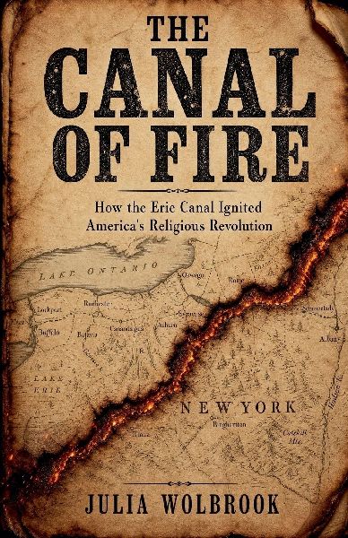 The Canal of Fire How the Erie Canal Ignited America's Re...
