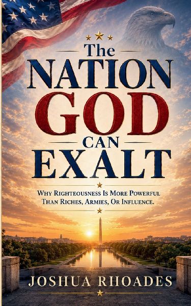 The Nation God Can Exalt - Why Righteousness Is More Powerful ...