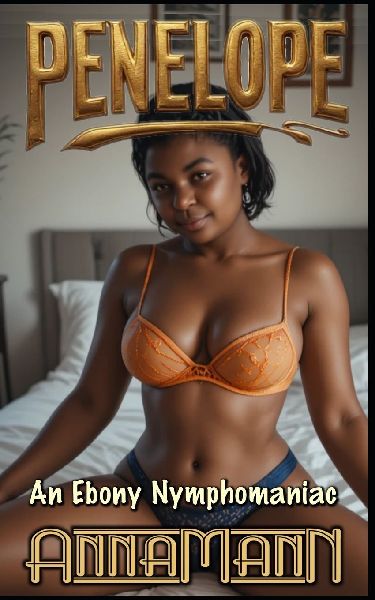 Penelope - An Ebony Nymphomaniac
