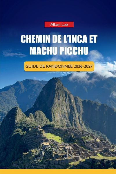 CHEMIN DE L'INCA ET MACHU PICCHU GUIDE DE RANDONNÉE 2026...