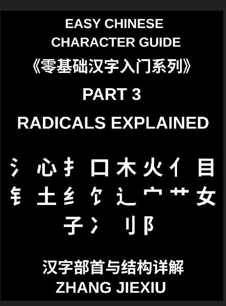 Easy Chinese Character Guide (Part 3)- Radicals Explained, Unlocking the Structure of Chinese Characters and Learning to Read Chinese Faster Through Meaningful Building Blocks